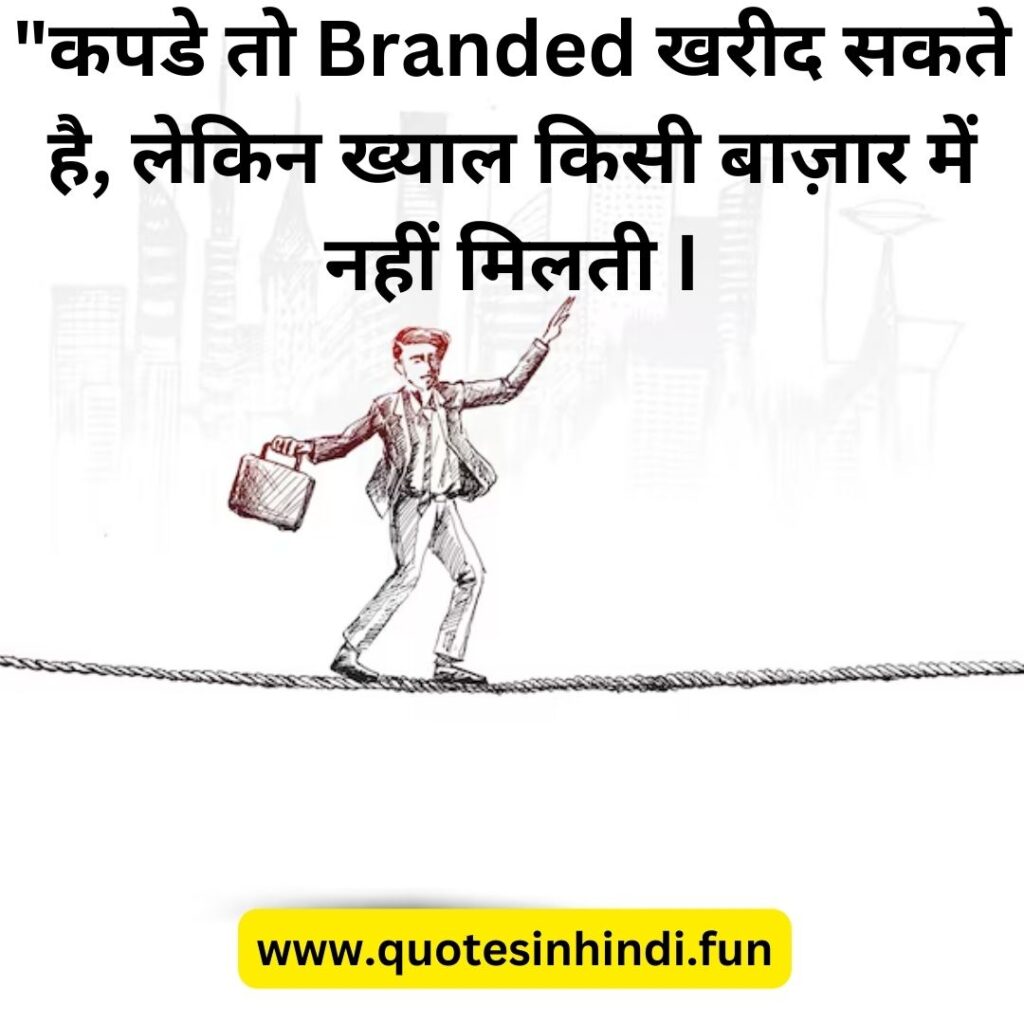 "कपडे तो Branded खरीद सकते है, लेकिन ख्याल किसी बाज़ार में नहीं मिलती I"